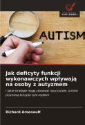 Cover-Bild zum Titel 'Jak deficyty funkcji wykonawczych wp¿ywaj¿ na osoby z autyzmem' von 'Richard Arsenault'