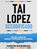 Cover-Bild zum Titel 'Tai Lopez Decodificado - Explora La Mente Del Inversor Y Empresario De Fama Mundial' von 'Exito Decodificado, Exito Decodificado'