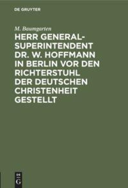 Herr Generalsuperintendent Dr. W. Hoffmann in Berlin vor den Richterstuhl der deutschen Christenheit gestellt - M. Baumgarten