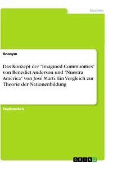 Das Konzept der "Imagined Communities" von Benedict Anderson und "Nuestra América" von José Martí. Ein Vergleich zur Theorie der Nationenbildung - Anonym