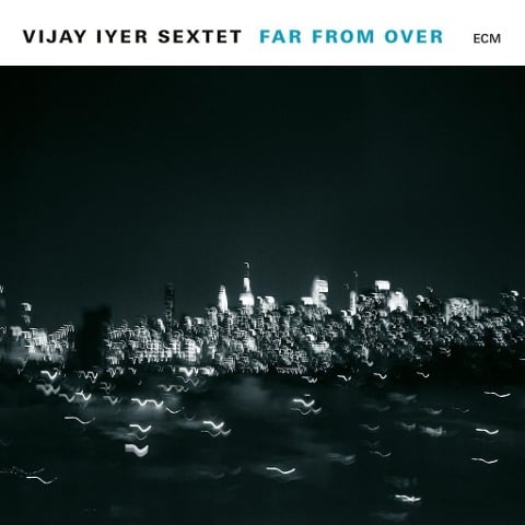 Far From Over - Vijay Sextet Iyer