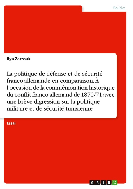 La politique de défense et de sécurité franco-allemande en comparaison. À l'occasion de la commémoration historique du conflit franco-allemand de 1870/71 avec une brève digression sur la politique militaire et de sécurité tunisienne - Ilya Zarrouk