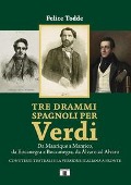 Cover-Bild zum Titel 'Tre drammi spagnoli per Verdi. Da Manrique a Manrico, da Bocanegra a Boccanegra, da Álvaro ad Alvaro' von 'Felice Todde'