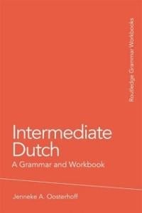 Intermediate Dutch: A Grammar and Workbook - Jenneke A. Oosterhoff