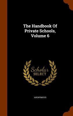 The Handbook Of Private Schools, Volume 6 - Anonymous