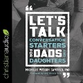 Let's Talk: Conversation Starters for Dads and Daughters - Michelle Watson