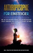 Cover-Bild zum Titel 'Anthroposophie für Einsteiger: Wie Sie die Weltanschauung der Anthroposophie leicht verstehen und Schritt für Schritt in Ihren Alltag integrieren - inkl. praktischer Übungen und Monatsplänen' von 'Anita Jung'