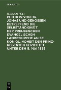 Cover-Bild zum Titel 'Petition von Dr. Jonas und Genossen betreffend die Selbständigkeit der preußischen evangelischen Landeskirche an Se. Königl. Hoheit den Prinz-Regenten gerichtet unter dem 5. Mai 1859' von ''