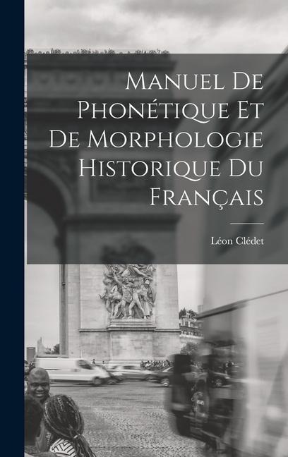 Manuel De Phonétique Et De Morphologie Historique Du Français - Léon Clédet