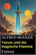 Yarum und die magische Flamme: Fantasy - Alfred Bekker