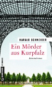 Ein Mörder aus Kurpfalz - Harald Schneider