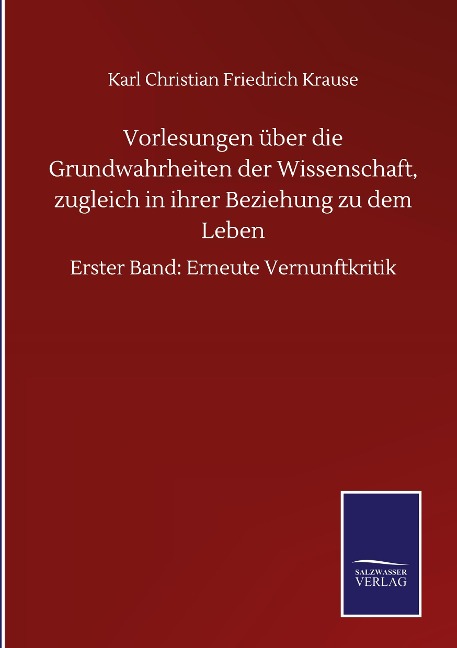 Vorlesungen über die Grundwahrheiten der Wissenschaft, zugleich in ihrer Beziehung zu dem Leben - Karl Christian Friedrich Krause