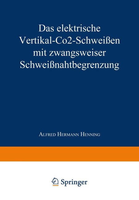 Das elektrische Vertikal-CO2-Schweißen mit zwangsweiser Schweißnahtbegrenzung - Alfred Hermann Henning