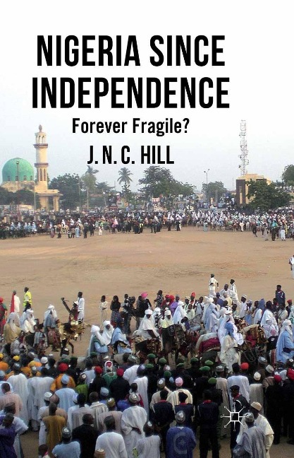 Nigeria Since Independence - J. Hill