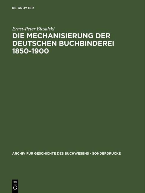 Die Mechanisierung der deutschen Buchbinderei 1850-1900 - Ernst-Peter Biesalski