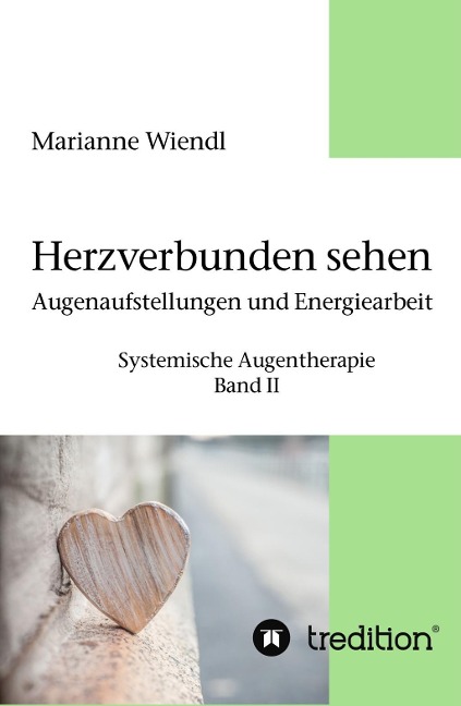 Herzverbunden sehen: Augenaufstellungen und Energiearbeit - Marianne Wiendl