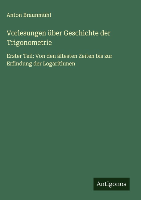 Vorlesungen über Geschichte der Trigonometrie - Anton Braunmühl