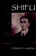Cover-Bild zum Titel 'Shifu, Soul of Chinese Anarchism' von 'Edward S. Krebs'