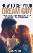 Cover-Bild zum Titel 'How To Get Your Dream Guy - A Step By Step System To Going From Single To Being With The Man Of Your Dreams' von 'Jake Collins'