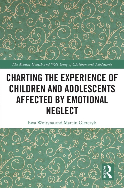Charting the Experience of Children and Adolescents Affected by Emotional Neglect - Ewa Wojtyna, Marcin Gierczyk