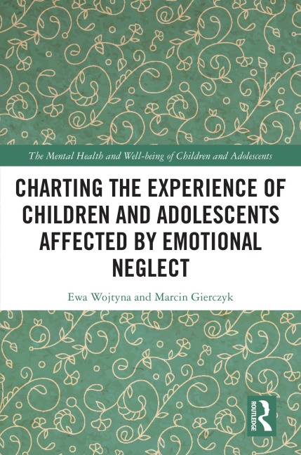 Charting the Experience of Children and Adolescents Affected by Emotional Neglect - Ewa Wojtyna, Marcin Gierczyk