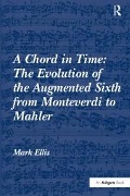 Cover-Bild zum Titel 'A Chord in Time: The Evolution of the Augmented Sixth from Monteverdi to Mahler' von 'Mark Ellis'