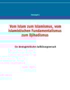 Cover-Bild zum Titel 'Vom Islam zum Islamismus, vom islamistischen Fundamentalismus zum Djihadismus' von 'Christoph S.'