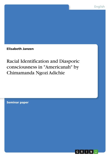 Racial Identification and Diasporic consciousness in "Americanah" by Chimamanda Ngozi Adichie - Elisabeth Janzen