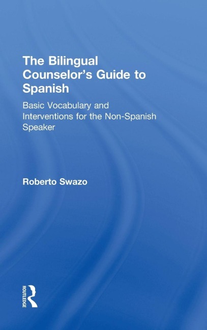 The Bilingual Counselor's Guide to Spanish - Roberto Swazo