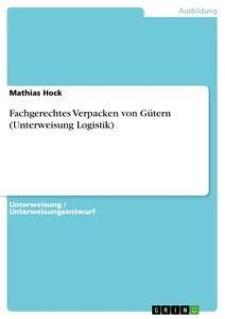 Fachgerechtes Verpacken von Gütern (Unterweisung Logistik) - Mathias Hock