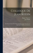 Cover-Bild zum Titel 'Colloque de Jean Bodin; des secrets cachez des choses sublimes, entre sept sçauans qui sont de differens sentimens;' von 'Jean Bodin, Roger Chauviré'