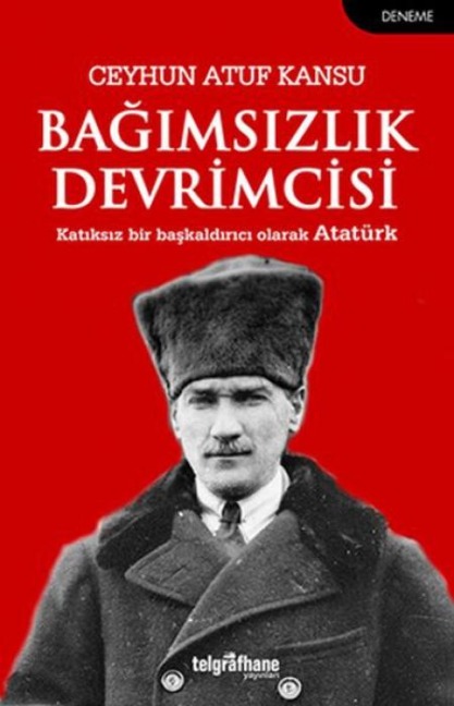 Bagimsizlik Devrimcisi Katiksiz Bir Baskaldirici Olarak Atatürk - Ceyhun Atuf Kansu