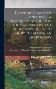 Cover-Bild zum Titel 'Township Grants of Lands in New Hampshire Included in the Masonian Patent Issued Subsequent to 1746 by the Masonian Proprietary' von ''