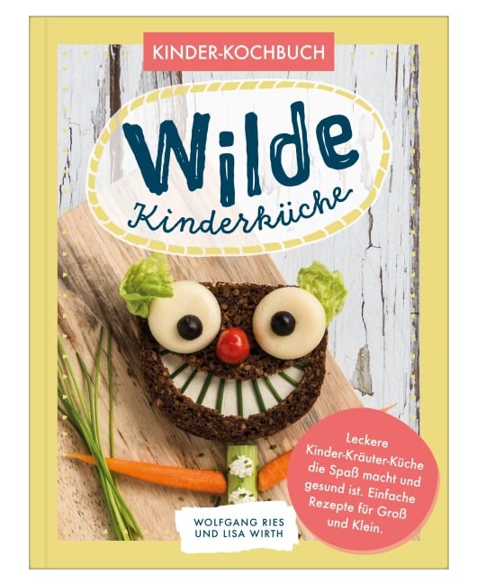 Wilde Kinderküche | Gesund und lecker kochen und backen für und mit Kindern | Kochen mit heimischen Wildkräutern, Früchten und Pflanzen | für Allergiker geeignet - Wolfgang Ries, Lisa Wirth