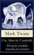 Von Adam bis Vanderbilt: Dreizehn verrückte Amerika-Geschichten - Mark Twain