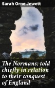 Cover-Bild zum Titel 'The Normans; told chiefly in relation to their conquest of England' von 'Sarah Orne Jewett'