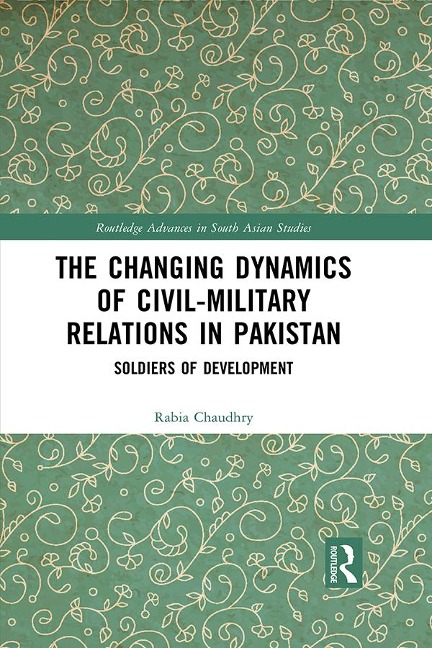 The Changing Dynamics of Civil Military Relations in Pakistan - Rabia Chaudhry
