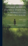 Cover-Bild zum Titel 'La Femme Modeste D'après L' Evangile, La Morale Et Les Pères De L'eglise: Accompagnée De Pieuses Et Courtes Résolutions Pour Acquérir La Modestie...' von 'Charles Avoine, Gaulle'