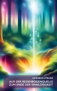 Cover-Bild zum Titel 'Aus der Regenbogenquelle zum Ende der Sinnlosigkeit' von 'Cornelia Strunz'