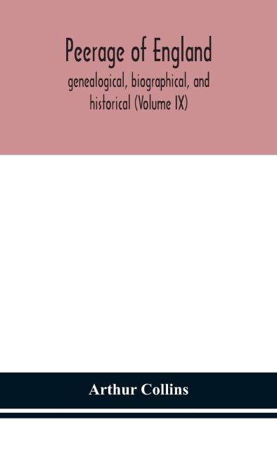Peerage of England, genealogical, biographical, and historical (Volume IX) - Arthur Collins