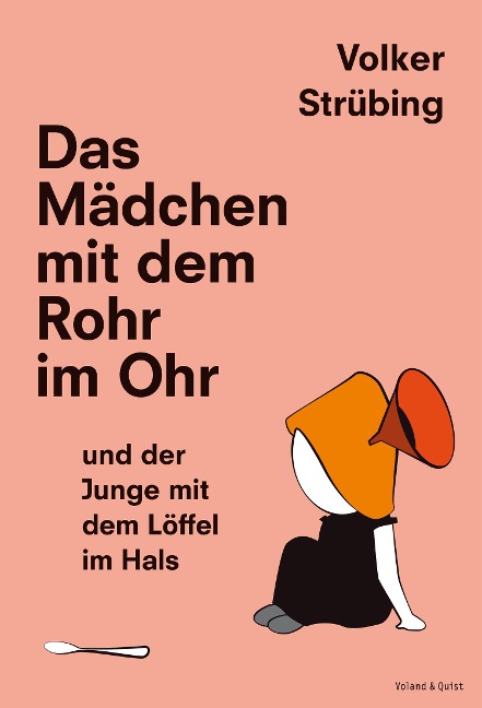 Das Mädchen mit dem Rohr im Ohr und der Junge mit dem Löffel im Hals - Volker Strübing