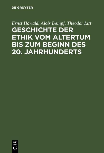 Geschichte der Ethik vom Altertum bis zum Beginn des 20. Jahrhunderts - Ernst Howald, Alois Dempf, Theodor Litt