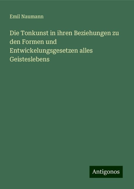 Die Tonkunst in ihren Beziehungen zu den Formen und Entwickelungsgesetzen alles Geisteslebens - Emil Naumann