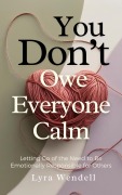 Cover-Bild zum Titel 'You Don't Owe Everyone Calm: Letting Go of the Need to Be Emotionally Responsible for Others' von 'Lyra Wendell'