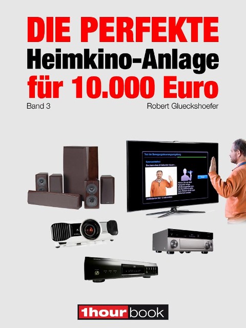 Die perfekte Heimkino-Anlage für 10.000 Euro (Band 3) - Robert Glueckshoefer