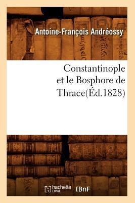 Constantinople Et Le Bosphore de Thrace(éd.1828) - Antoine-François Andréossy