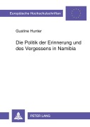 Cover-Bild zum Titel 'Die Politik der Erinnerung und des Vergessens in Namibia' von 'Gustine Hunter'