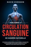 Cover-Bild zum Titel 'Améliorer la Circulation Sanguine de Manière Naturelle: Renforcez Votre Système Circulatoire et Immunitaire pour Prévenir les Maladies, Augmenter Votre Énergie et Vous Sentir Mieux que Jamais' von 'David Evenson'