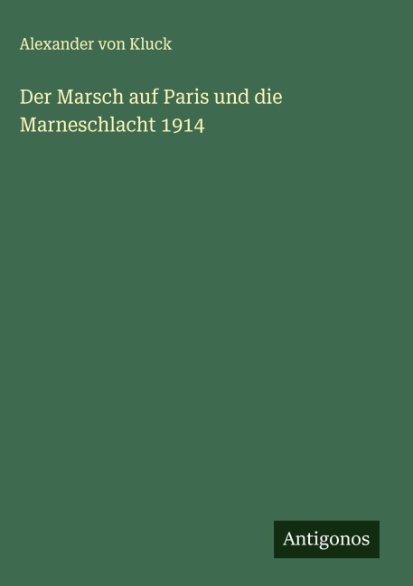 Der Marsch auf Paris und die Marneschlacht 1914 - Alexander Von Kluck