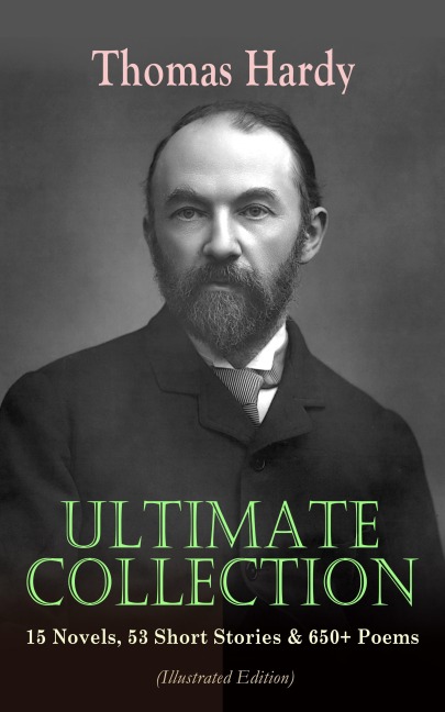 THOMAS HARDY Ultimate Collection: 15 Novels, 53 Short Stories & 650+ Poems (Illustrated Edition) - Thomas Hardy
